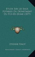 Etude Sur Les Eaux Potables Du Department Du Puy-de-Dome (1877) di Etienne Finot edito da Kessinger Publishing