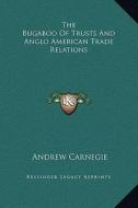 The Bugaboo of Trusts and Anglo American Trade Relations di Andrew Carnegie edito da Kessinger Publishing