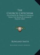 The Church Catechism: Illustrated by Parallel Passages from the Book of Common Prayer (1845) di Rowland Smith edito da Kessinger Publishing