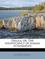 Ursula, Or, The Insufficiency Of Human A di Elizabeth Sandham edito da Nabu Press