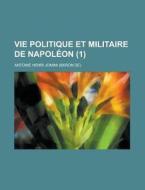 Vie Politique Et Militaire De Napoleon (1) di Antoine Henri Jomini edito da General Books Llc