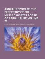 Annual Report Of The Secretary Of The Massachusetts Board Of Agriculture (volume 28) di Massachusetts State Agriculture edito da General Books Llc