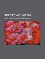 Report Volume 5-8 di Great Britain Board of Revenue edito da Rarebooksclub.com