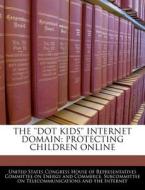 The \'\'dot Kids\'\' Internet Domain: Protecting Children Online edito da Bibliogov