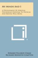 My Minds and I: A Development of Spiritual Psychology Essential to Physical and Mental Well-Being di Edward Villeroy Crane edito da Literary Licensing, LLC