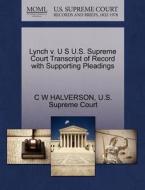 Lynch V. U S U.s. Supreme Court Transcript Of Record With Supporting Pleadings di C W Halverson edito da Gale, U.s. Supreme Court Records