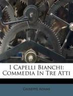 I Capelli Bianchi: Commedia in Tre Atti di Giuseppe Adami edito da Nabu Press