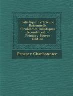 Balistique Exterieure Rationnelle (Problemes Balistiques Secondaires). di Prosper Charbonnier edito da Nabu Press