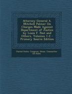 Attorney General A. Mitchell Palmer on Charges Made Against Department of Justice by Louis F. Post and Others, Volumes 1-2 edito da Nabu Press