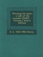 Winning His Spurs: A Tale of the Crusades ([1882] di G. a. 1832-1902 Henty edito da Nabu Press