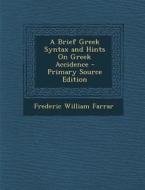 A Brief Greek Syntax and Hints on Greek Accidence di Frederic William Farrar edito da Nabu Press