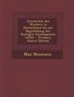 Geschichte Des Wuchers in Deutschland Bis Zur Begrundung Der Heutigen Zinsengesetze (1654). di Max Neumann edito da Nabu Press