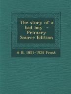 The Story of a Bad Boy di A. B. Frost edito da Nabu Press