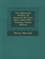 The Diplomatic History of America: Its First, Parts 1452-1494 di Henry Harrisse edito da Nabu Press