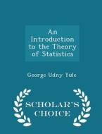 An Introduction To The Theory Of Statistics - Scholar's Choice Edition di George Udny Yule edito da Scholar's Choice