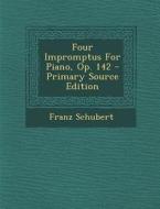 Four Impromptus for Piano, Op. 142 di Franz Schubert edito da Nabu Press