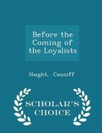 Before The Coming Of The Loyalists - Scholar's Choice Edition di Haight Canniff edito da Scholar's Choice