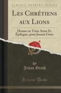 Les Chretiens Aux Lions di Jehan Grech edito da Forgotten Books