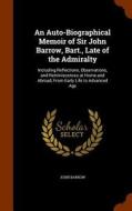 An Auto-biographical Memoir Of Sir John Barrow, Bart., Late Of The Admiralty di Sir John Barrow edito da Arkose Press