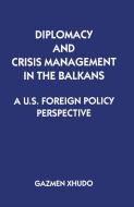 Diplomacy and Crisis Management in the Balkans di Gazmen Xhudo edito da Palgrave Macmillan
