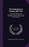 The Federation Of Canada, 1867-1917 di George McKinnon Wrong, John Willison edito da Palala Press