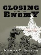 Closing with the Enemy: How GIs Fought the War in Europe, 1944-1945 di Michael D. Doubler edito da Tantor Media Inc