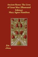 Ancient Rome: The Lives of Great Men (Illustrated Edition) di Mary Agnes Hamilton edito da ECHO LIB