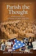 Parish the Thought: An Inspirational Memoir of Growing Up Catholic in the 1960s di John Bernard Ruane edito da GALLERY BOOKS
