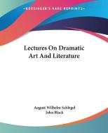 Lectures on Dramatic Art and Literature di August Wilhelm Schlegel, John Black edito da Kessinger Publishing