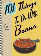 101 Things to Do with Beans di Eliza Cross edito da GIBBS SMITH PUB