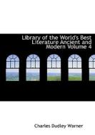 Library of the World's Best Literature  Ancient and Modern Volume 4 di Charles Dudley Warner edito da BiblioLife
