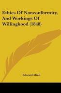 Ethics Of Nonconformity, And Workings Of Willinghood (1848) di Edward Miall edito da Kessinger Publishing, Llc