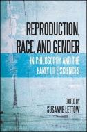 Reproduction, Race, and Gender in Philosophy and the Early Life Sciences di Susanne Lettow edito da State University of New York Press