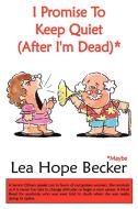 I Promise To Keep Quiet (After I'm Dead)* di Lea Hope Becker edito da AuthorHouse