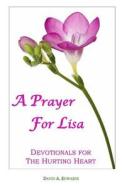 A Prayer for Lisa: Devotionals for the Hurting Heart di David a. Edwards edito da Createspace