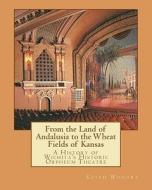 From the Land of Andalusia to the Wheat Fields of Kansas: A History of Wichita's Historic Orpheum Theatre di Keith Wondra edito da Createspace