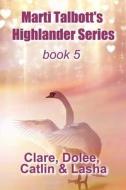 Marti Talbott's Highlander Series 5 (Clare, Dolee, Catlin & Lasha) di Marti Talbott edito da Createspace