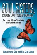 Soul Sisters, Come on to My House: Discussing Cultural Sensitivity and Human Kindness di Susan Freire-Korn, Her Soul Sisters edito da AUTHORHOUSE