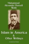 Islam in America and Other Writings di Muhammad Alexander Russell Webb edito da Createspace