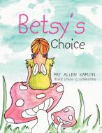 Betsy's Choice di Pat Allen Kaplon edito da Xlibris