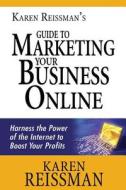 Karen Reissman's Guide to Marketing Your Business Online: Harness the Power of the Internet to Boost Your Profits di Karen Reissman edito da Createspace