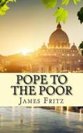 Pope to the Poor: The Life and Times of Pope Francis (Jorge Mario Bergoglio) di James Fritz, Lifecaps edito da Createspace