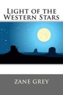 Light of the Western Stars di Zane Grey edito da Createspace