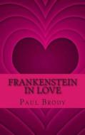 Frankenstein in Love: The Marriage of Percy Bysshe Shelley and Mary Shelley di Paul Brody, Lifecaps edito da Createspace