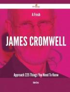 A Fresh James Cromwell Approach - 225 Things You Need to Know di Adam Cross edito da Emereo Publishing