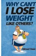 Why Can't I Lose Weight Like Others di Mirsad Hasic edito da Createspace