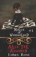 Malice in Wonderland #1: Alice the Assassin di Lotus Rose edito da Createspace