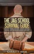 The Jag School Survival Guide: Succeeding at the Army's Judge Advocate Officer Basic Course di Garrett Ham edito da Createspace