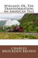 Wieland; Or, the Transformation: An American Tale di Charles Brockden Brown edito da Createspace