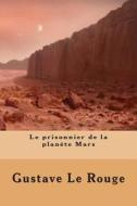Le Prisonnier de La Planete Mars di M. Gustave Le Rouge edito da Createspace